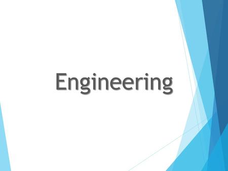 Engineering. ENGINEERING What is Engineering? Engineering is the application of mathematics and scientific principles to better or improve life.