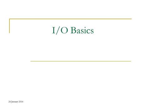 I/O Basics 26 January 2016. Aside from print( ) and println( ), none of the I/O methods have been used significantly. The reason is simple: most real.