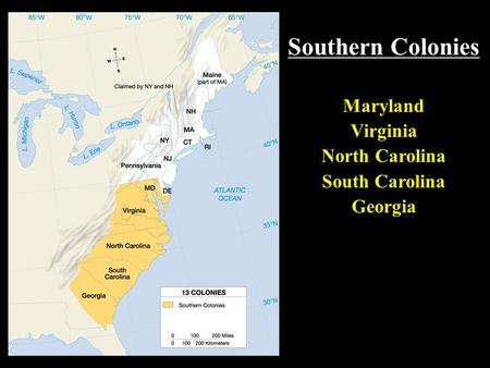 Southern Colonies Maryland Virginia North Carolina South Carolina Georgia.