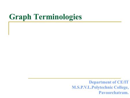 Graph Terminologies Department of CE/IT M.S.P.V.L.Polytechnic College,