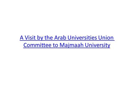 A Visit by the Arab Universities Union Committee to Majmaah University.