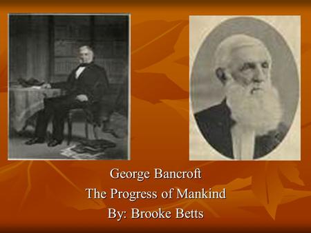 George Bancroft The Progress of Mankind By: Brooke Betts.