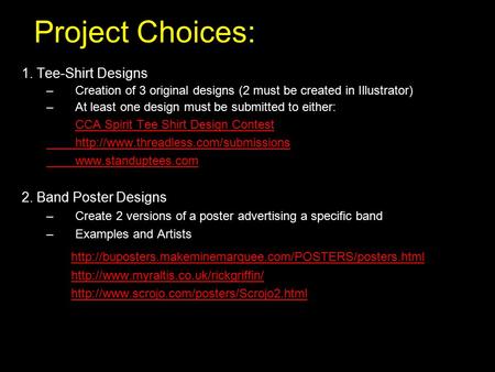 Project Choices: 1. Tee-Shirt Designs –Creation of 3 original designs (2 must be created in Illustrator) –At least one design must be submitted to either: