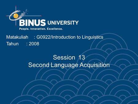 Matakuliah: G0922/Introduction to Linguistics Tahun: 2008 Session 13 Second Language Acquisition.