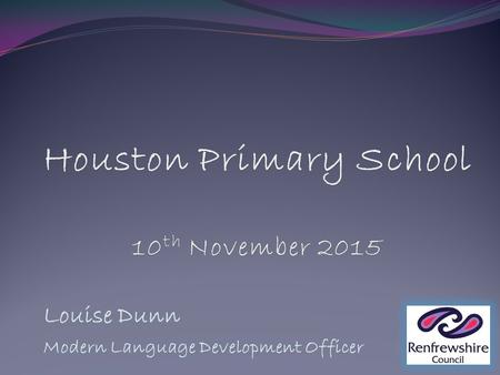 Louise Dunn Modern Language Development Officer. Why learn a language or two? English is not enough, the world has become a much smaller place and the.