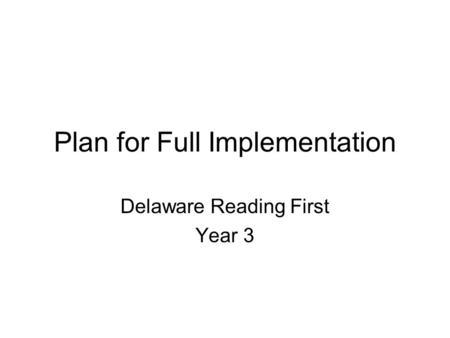 Plan for Full Implementation Delaware Reading First Year 3.