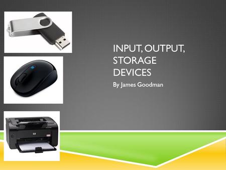 Input, Output, Storage Devices