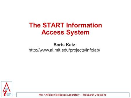 MIT Artificial Intelligence Laboratory — Research Directions The START Information Access System Boris Katz