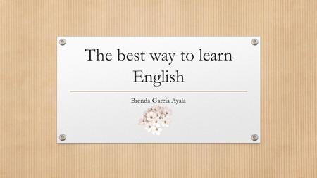 The best way to learn English Brenda García Ayala.