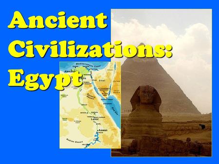 Ancient Civilizations: Egypt. Geography & Environment.