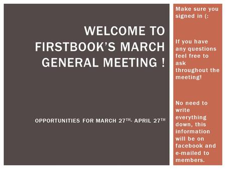 Make sure you signed in (: If you have any questions feel free to ask throughout the meeting! No need to write everything down, this information will be.