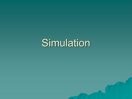 Simulation. Simulation  Simulation imitation of chance behavior based on a model that accurately reflects the phenomenon under consideration  By observing.