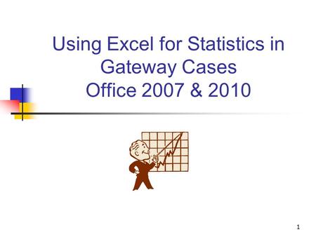 1 Using Excel for Statistics in Gateway Cases Office 2007 & 2010.