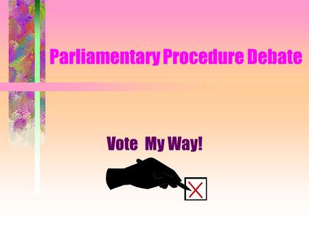 Parliamentary Procedure Debate Vote My Way! Debate Enables You To: Inform. Persuade. Inspire. Public speaking skills enable you to effectively “sell”