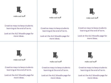 Creative mays to keep students learning at the end of term. Look at the ALC Moodle page for more ideas. Creative mays to keep students learning at the.