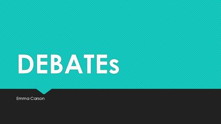 DEBATEs Emma Carson. What are debates?  Requires students to fully examine an issue  Research both sides  Be prepared to defend their position 