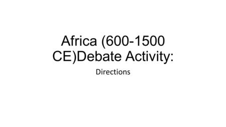 Africa (600-1500 CE)Debate Activity: Directions. Prompts: You need specific evidence – must support your answer. Prep at least 2. What do you believe.