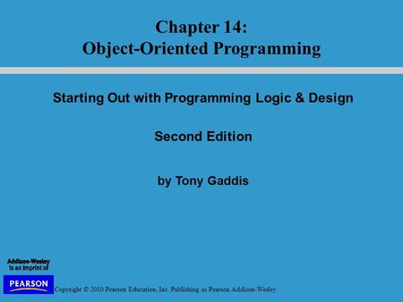 Copyright © 2010 Pearson Education, Inc. Publishing as Pearson Addison-Wesley Starting Out with Programming Logic & Design Second Edition by Tony Gaddis.