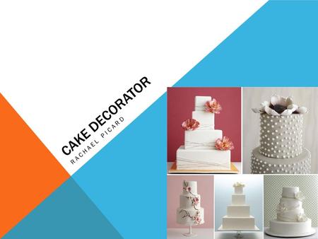 CAKE DECORATOR RACHAEL PICARD. Cake Decorating is both a challenging and fascinating career in which creativity is constantly being explored. Cake decorators.