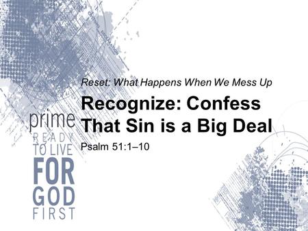 Reset: What Happens When We Mess Up Recognize: Confess That Sin is a Big Deal Psalm 51:1–10.