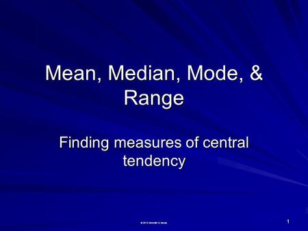 Mean, Median, Mode, & Range Finding measures of central tendency 1 © 2013 Meredith S. Moody.