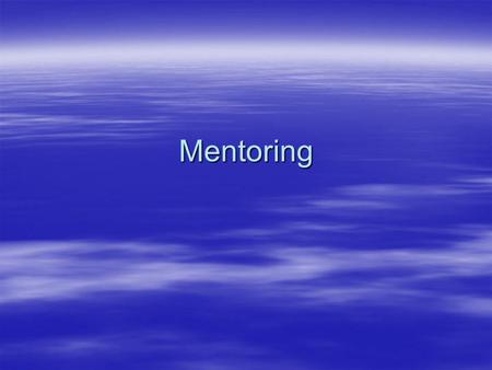 Mentoring. Mentoring can mean the difference between Success and Failure.