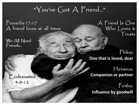 “You’ve Got A Friend…” Proverbs 17:17 A friend loves at all times