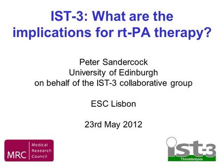 IST-3: What are the implications for rt-PA therapy? Peter Sandercock University of Edinburgh on behalf of the IST-3 collaborative group ESC Lisbon 23rd.