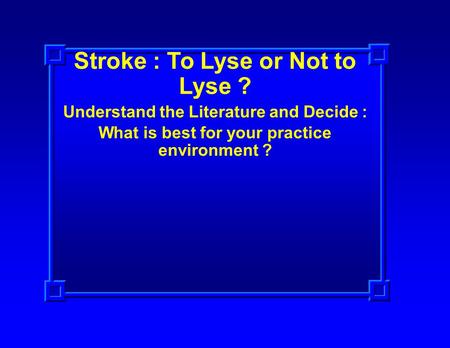 Stroke : To Lyse or Not to Lyse ? Understand the Literature and Decide : What is best for your practice environment ?