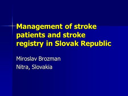 Management of stroke patients and stroke registry in Slovak Republic Miroslav Brozman Nitra, Slovakia.