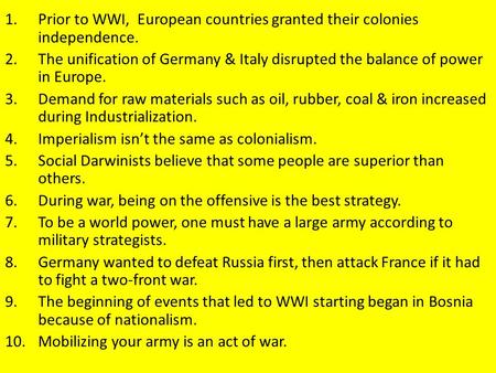 1.Prior to WWI, European countries granted their colonies independence. 2.The unification of Germany & Italy disrupted the balance of power in Europe.