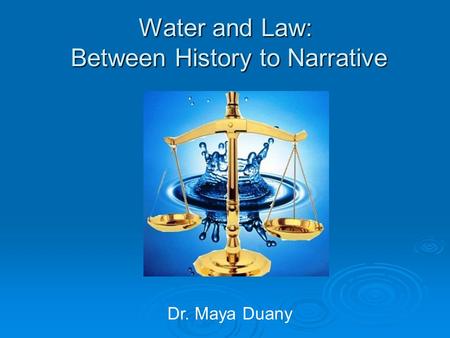 Water and Law: Between History to Narrative Dr. Maya Duany.