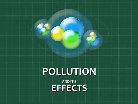 POLLUTION AND IT’S EFFECTS. Pollution  The Dangerous Effects Pollution Has On Our Health and Environment!  The Four Different Types Of Pollution  What.