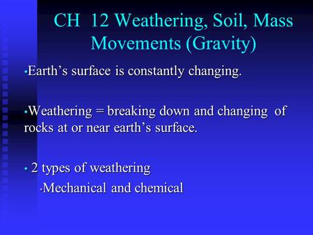 CH 12 Weathering, Soil, Mass Movements (Gravity) Earth’s surface is constantly changing. Earth’s surface is constantly changing. Weathering = breaking.