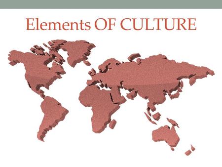 Elements OF CULTURE.