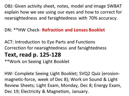 OBJ: Given activity sheet, notes, model and image SWBAT explain how we see using our eyes and how to correct for nearsightedness and farsightedness with.