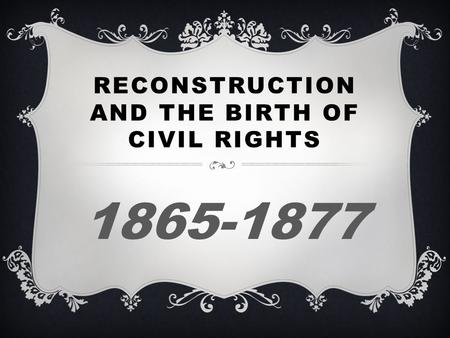 Reconstruction and the Birth of Civil Rights