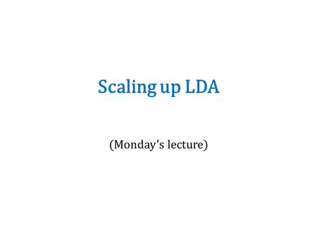 Scaling up LDA (Monday’s lecture). What if you try and parallelize? Split document/term matrix randomly and distribute to p processors.. then run “Approximate.