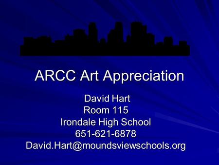 ARCC Art Appreciation David Hart David Hart Room 115 Irondale High School