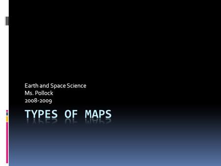 Earth and Space Science Ms. Pollock 2008-2009. Topographic Maps  Show surface features – topography – of Earth  Natural and constructed features  Made.