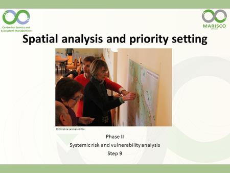 Spatial analysis and priority setting Phase II Systemic risk and vulnerability analysis Step 9 © Christina Lehmann 2014.