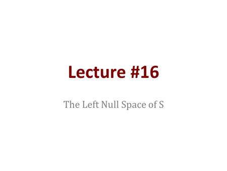 Lecture #16 The Left Null Space of S. Outline 1.Definition 2.Convex basis – formation of non- negative pools 3.Alignment of the affine concentration space.