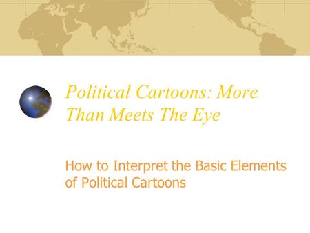 Political Cartoons: More Than Meets The Eye How to Interpret the Basic Elements of Political Cartoons.