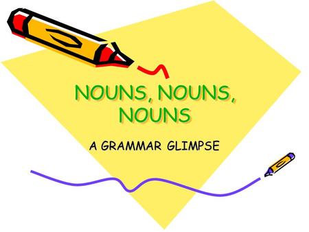 NOUNS, NOUNS, NOUNS A GRAMMAR GLIMPSE.