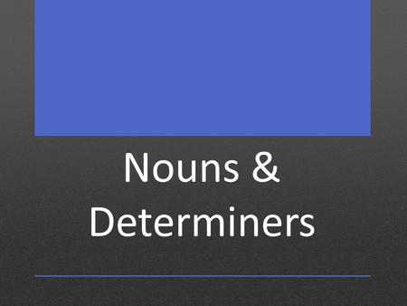 Nouns & Determiners.