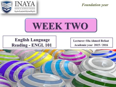 Foundation year WEEK TWO Lecturer: Ola Ahmed Refaat Academic year 2015 / 2016 1 English Language English Language Reading - ENGL 101.