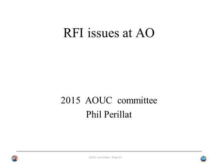 AOUC committee 30apr15 RFI issues at AO 2015 AOUC committee Phil Perillat.