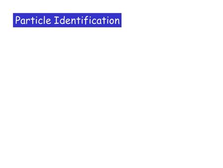 Particle Identification. Particle identification: an important task for nuclear and particle physics Usually it requires the combination of informations.