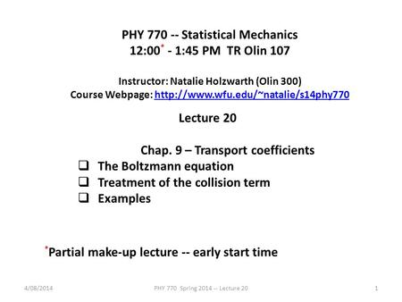 4/08/2014PHY 770 Spring 2014 -- Lecture 201 PHY 770 -- Statistical Mechanics 12:00 * - 1:45 PM TR Olin 107 Instructor: Natalie Holzwarth (Olin 300) Course.