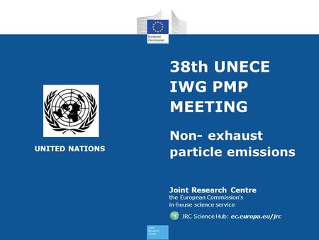 Joint Research Centre the European Commission's in-house science service JRC Science Hub: ec.europa.eu/jrc 38th UNECE IWG PMP MEETING Non- exhaust particle.